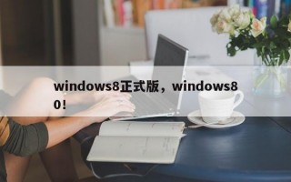 windows8正式版，windows80！